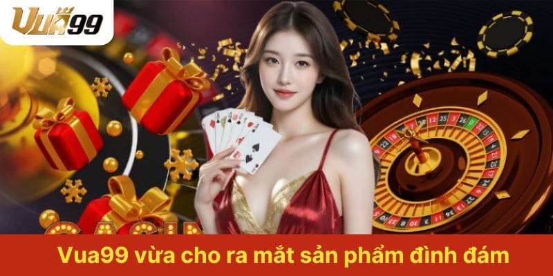 Vua99 tháng 10/2025 cho ra mắt các dòng sản phẩm hot hit